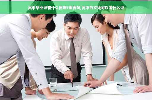 高中毕业证有什么用途?重要吗,高中的文凭可以考什么证