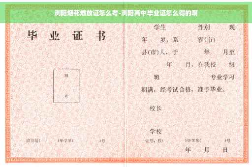 浏阳烟花燃放证怎么考-浏阳高中毕业证怎么得的啊