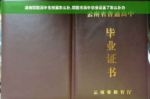 湖南邵阳高中生档案怎么补,邵阳市高中毕业证丢了怎么补办