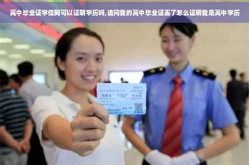 高中毕业证学信网可以证明学历吗,请问我的高中毕业证丢了怎么证明我是高中学历