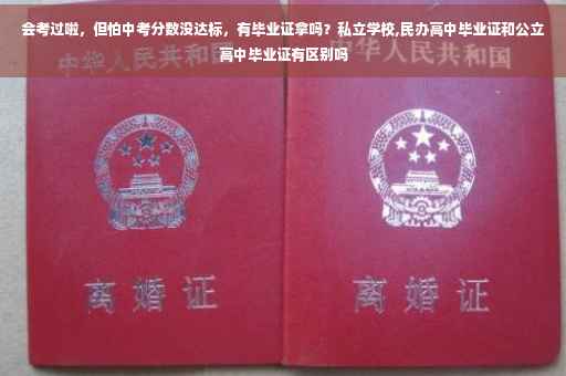 会考过啦，但怕中考分数没达标，有毕业证拿吗？私立学校,民办高中毕业证和公立高中毕业证有区别吗