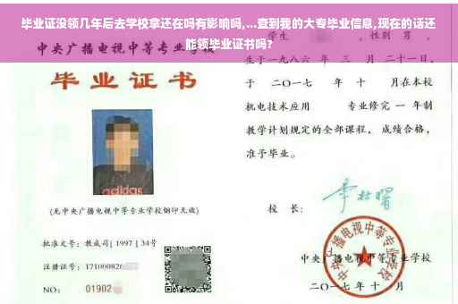 毕业证没领几年后去学校拿还在吗有影响吗,...查到我的大专毕业信息,现在的话还能领毕业证书吗?