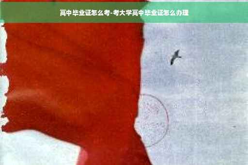 高中毕业证怎么考-考大学高中毕业证怎么办理