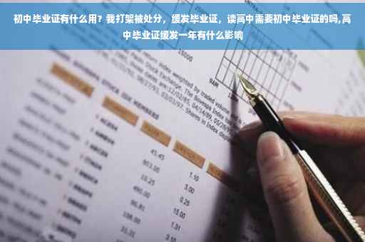 初中毕业证有什么用？我打架被处分，缓发毕业证，读高中需要初中毕业证的吗,高中毕业证缓发一年有什么影响