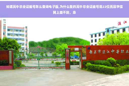 知道高中毕业证编号怎么查询电子版,为什么我的高中毕业证编号是22位而且学信网上查不到，急