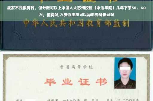 我家不是很有钱，但分数可以上中国人大苏州校区（中法学院）几年下来50、60万，值得吗,万安派出所可以异地办身份证吗