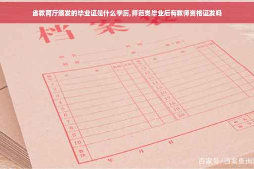 省教育厅颁发的毕业证是什么学历,师范类毕业后有教师资格证发吗