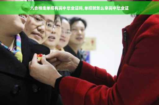 九合格走单招有高中毕业证吗,单招就怎么拿高中毕业证 九合格走单招有高中毕业证吗,单招就怎么拿高中毕业证