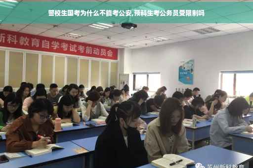 警校生国考为什么不能考公安,预科生考公务员受限制吗