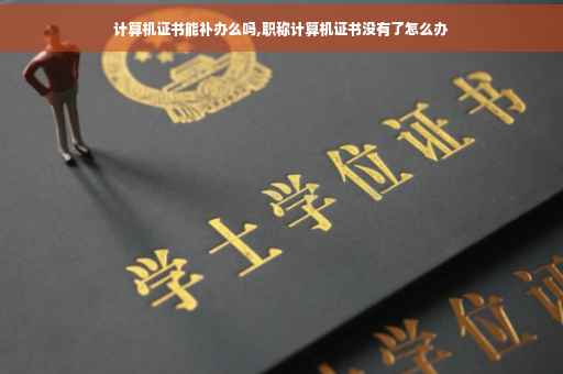 计算机证书能补办么吗,职称计算机证书没有了怎么办