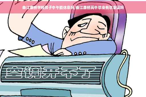 曲江康桥学校孩子中午能休息吗,曲江康桥高中毕业有毕业证吗