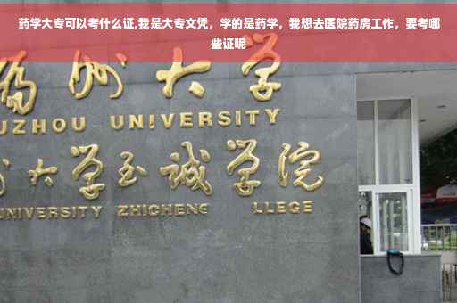 药学大专可以考什么证,我是大专文凭，学的是药学，我想去医院药房工作，要考哪些证呢