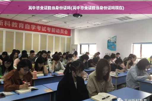 高中毕业证能当身份证吗(高中毕业证能当身份证吗现在)