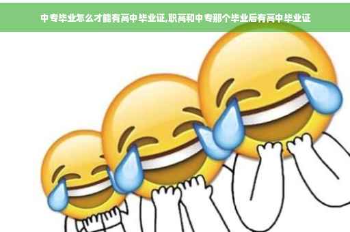 中专毕业怎么才能有高中毕业证,职高和中专那个毕业后有高中毕业证