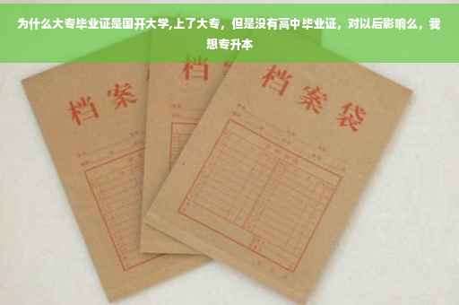 为什么大专毕业证是国开大学,上了大专，但是没有高中毕业证，对以后影响么，我想专升本