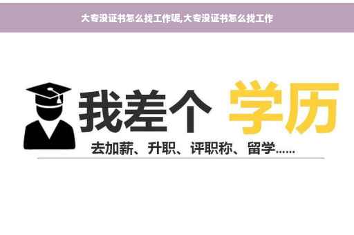 大专没证书怎么找工作呢,大专没证书怎么找工作