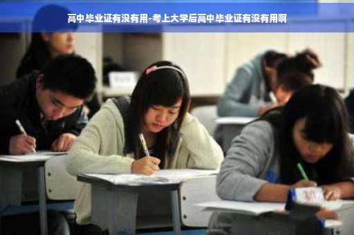 高中毕业证有没有用-考上大学后高中毕业证有没有用啊