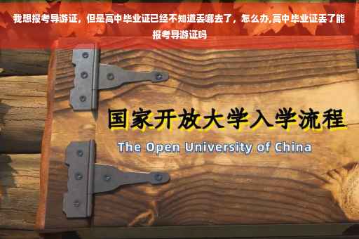 我想报考导游证，但是高中毕业证已经不知道丢哪去了，怎么办,高中毕业证丢了能报考导游证吗