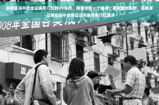 安徽省高中毕业证编号几位数09年的，随便给我一个编号，要安徽地区的，详细点-云南省高中毕业证证书编号有几位数字