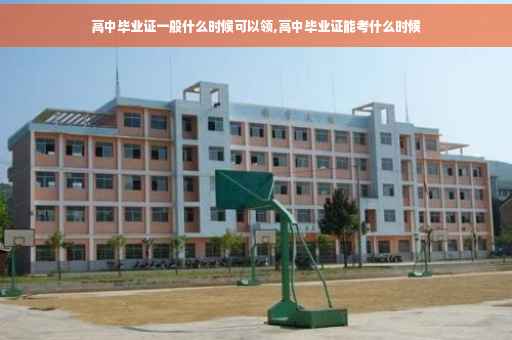 高中毕业证一般什么时候可以领,高中毕业证能考什么时候