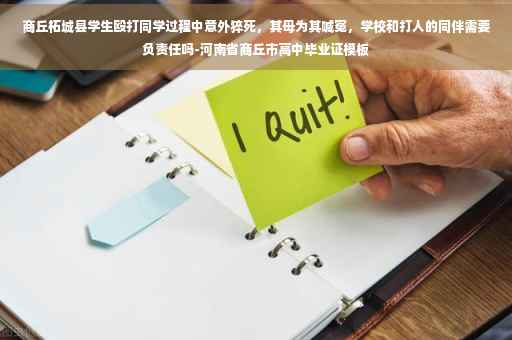 商丘柘城县学生殴打同学过程中意外猝死，其母为其喊冤，学校和打人的同伴需要负责任吗-河南省商丘市高中毕业证模板