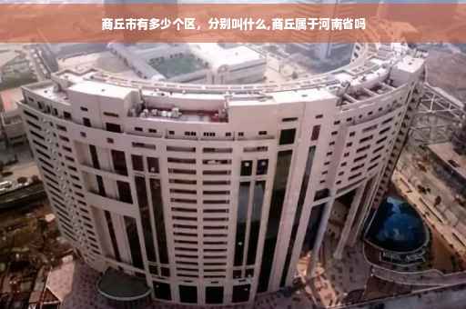 商丘市有多少个区，分别叫什么,商丘属于河南省吗