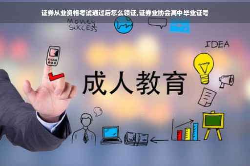 证券从业资格考试通过后怎么领证,证券业协会高中毕业证号