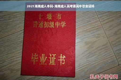 2021海南成人本科-海南成人高考要高中毕业证吗