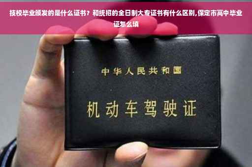 技校毕业颁发的是什么证书？和统招的全日制大专证书有什么区别,保定市高中毕业证怎么填