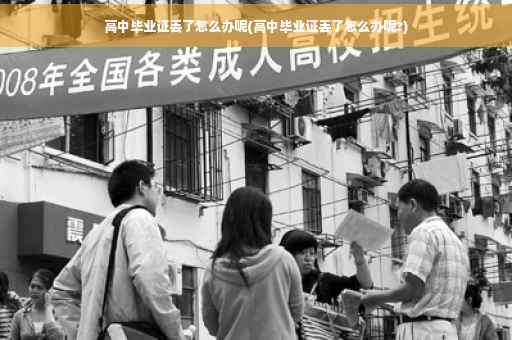 高中毕业证丢了怎么办呢(高中毕业证丢了怎么办呢?)