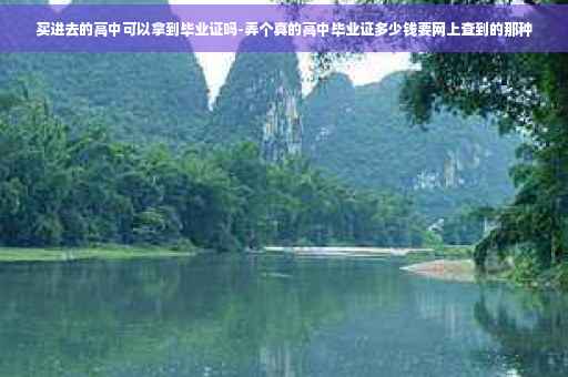 买进去的高中可以拿到毕业证吗-弄个真的高中毕业证多少钱要网上查到的那种