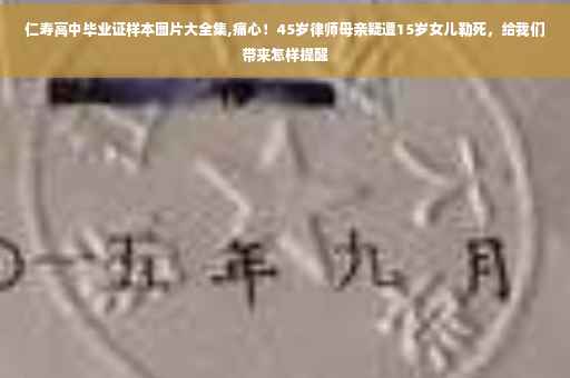 仁寿高中毕业证样本图片大全集,痛心！45岁律师母亲疑遭15岁女儿勒死，给我们带来怎样提醒