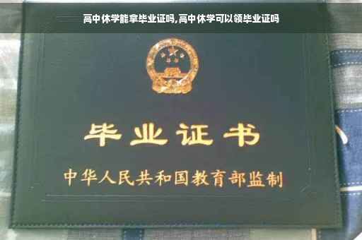 高中休学能拿毕业证吗,高中休学可以领毕业证吗