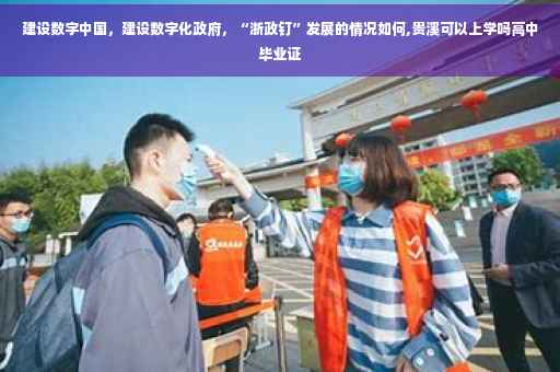 建设数字中国，建设数字化政府，“浙政钉”发展的情况如何,贵溪可以上学吗高中毕业证