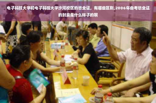电子科技大学和电子科技大学沙河校区的毕业证，有哪些区别,2006年自考毕业证的封皮是什么样子的啊