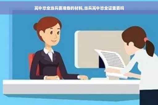 高中毕业当兵要准备的材料,当兵高中毕业证重要吗
