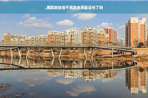 ,舞蹈家协会不再发纸质版证书了吗
