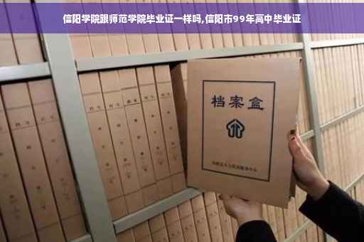 信阳学院跟师范学院毕业证一样吗,信阳市99年高中毕业证