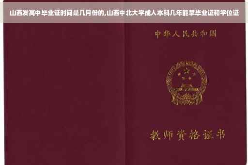 山西发高中毕业证时间是几月份的,山西中北大学成人本科几年能拿毕业证和学位证
