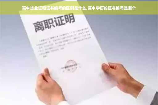 高中毕业证和证书编号的区别是什么,高中学历的证书编号是哪个