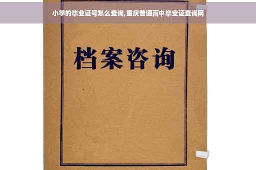 小学的毕业证号怎么查询,重庆普通高中毕业证查询网