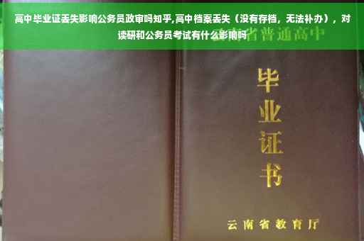 高中毕业证丢失影响公务员政审吗知乎,高中档案丢失（没有存档，无法补办），对读研和公务员考试有什么影响吗