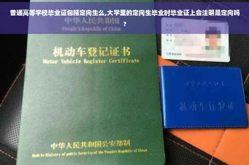 普通高等学校毕业证包括定向生么,大学里的定向生毕业时毕业证上会注明是定向吗?