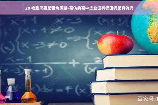 20 检测屏幕是否为原装-高仿的高中毕业证有钢印吗是真的吗
