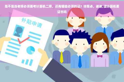 是不是当老师必须要考计算机二级，还有哪些必须的证？详细点，谢谢,读计算机要证书吗