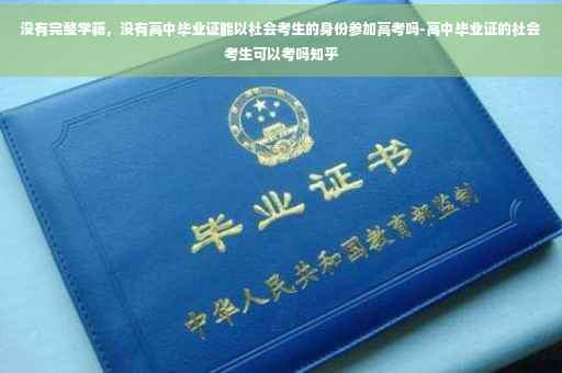 没有完整学籍，没有高中毕业证能以社会考生的身份参加高考吗-高中毕业证的社会考生可以考吗知乎