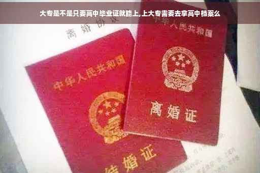大专是不是只要高中毕业证就能上,上大专需要去拿高中档案么