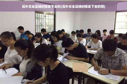 高中毕业证啥时候发下来的(高中毕业证啥时候发下来的啊)