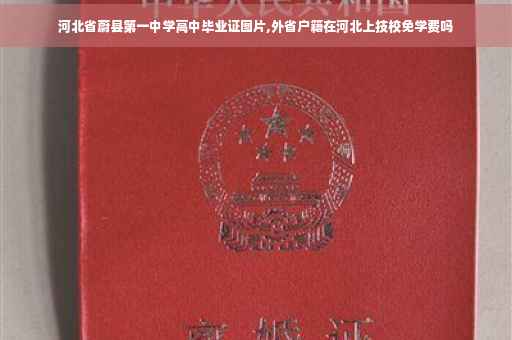 河北省蔚县第一中学高中毕业证图片,外省户籍在河北上技校免学费吗