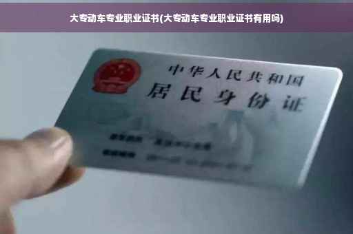 大专动车专业职业证书(大专动车专业职业证书有用吗)